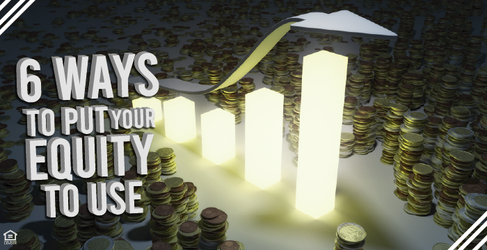 Home Equity Reaches Record Highs- 6 Ways to Put Your Equity to Use